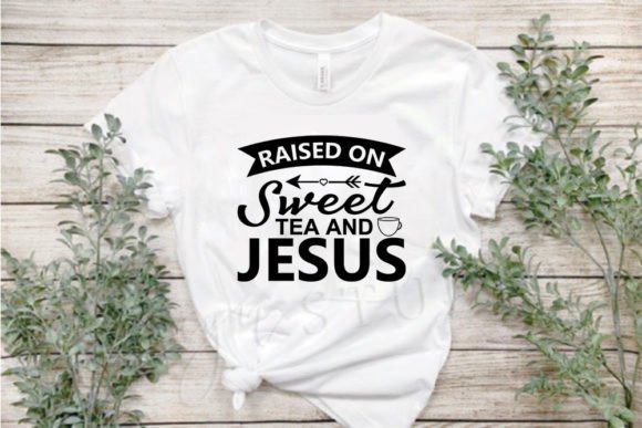 Jesus Svg Design, Raised on Sweet Tea a T-Shirt Designs