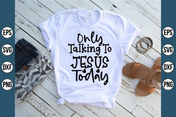 Only Talking to Jesus Today T-Shirt Designs